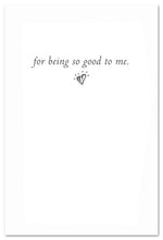 Load image into Gallery viewer, Greeting Card - Thank You - &quot;...for being so good to me.&quot;