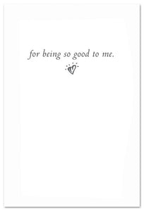Greeting Card - Thank You - "...for being so good to me."