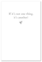 Load image into Gallery viewer, Greeting Card - Friendship - &quot;If it&#39;s not one thing, it&#39;s another!&quot;