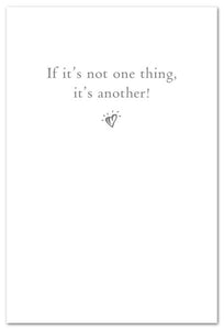 Greeting Card - Friendship - "If it's not one thing, it's another!"
