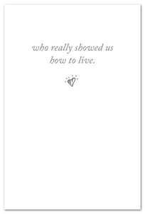 Greeting Card - Condolence - "...really showed us how to live"