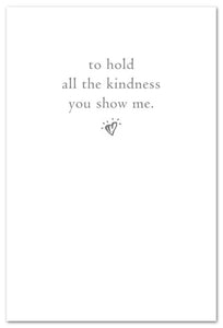 Greeting Card - Friendship - "...all the kindness you show me."