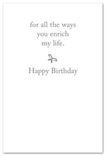 Load image into Gallery viewer, Greeting Card - Birthday - &quot;...for all the ways you enrich my life&quot;