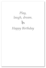 Load image into Gallery viewer, Greeting Card - Birthday - &quot;...Play, laugh, dream.&quot;