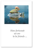 Greeting Card-Friendship "How fortunate we are..."