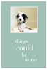 Greeting Card-Feel Better "Things could be worse..."