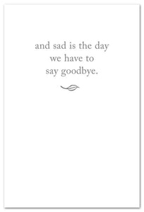 Greeting Card - Condolence - "...sad is the day we have to say goodbye"